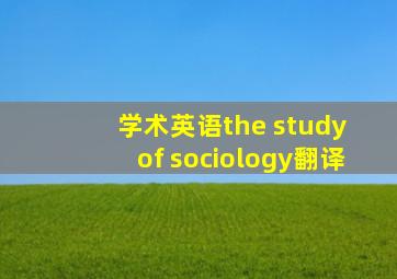 学术英语the study of sociology翻译